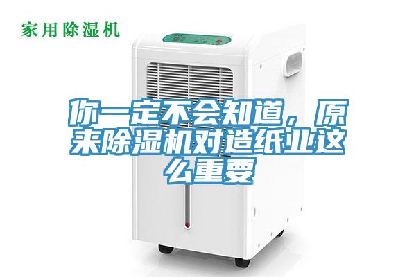你一定不會(huì)知道，原來(lái)除濕機(jī)對(duì)造紙業(yè)這么重要