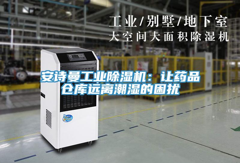 安詩曼工業(yè)除濕機(jī)：讓藥品倉庫遠(yuǎn)離潮濕的困擾