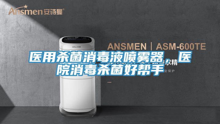 醫(yī)用殺菌消毒液噴霧器，醫(yī)院消毒殺菌好幫手