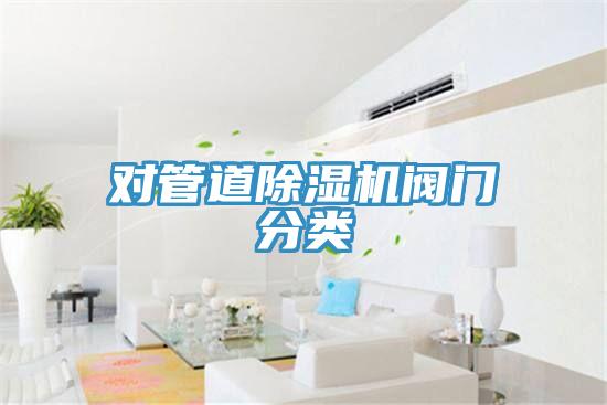 對(duì)管道除濕機(jī)閥門(mén)分類