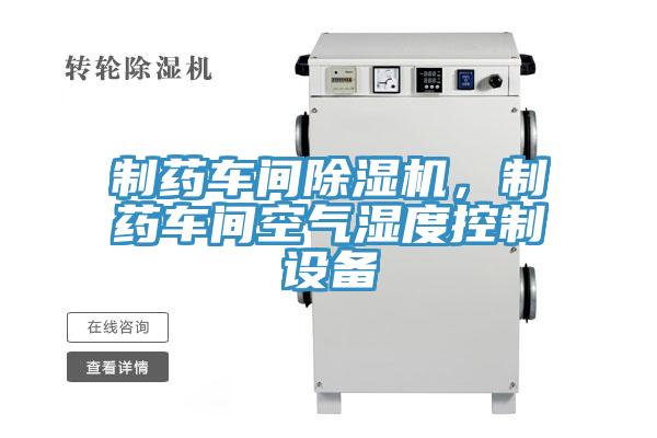 制藥車間除濕機，制藥車間空氣濕度控制設備