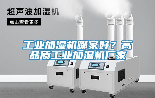 工業(yè)加濕機(jī)哪家好？高品質(zhì)工業(yè)加濕機(jī)廠家