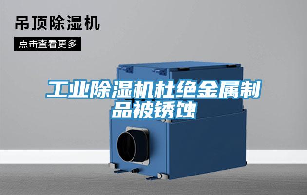 工業(yè)除濕機(jī)杜絕金屬制品被銹蝕