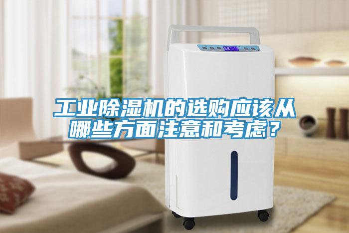 工業(yè)除濕機(jī)的選購應(yīng)該從哪些方面注意和考慮？