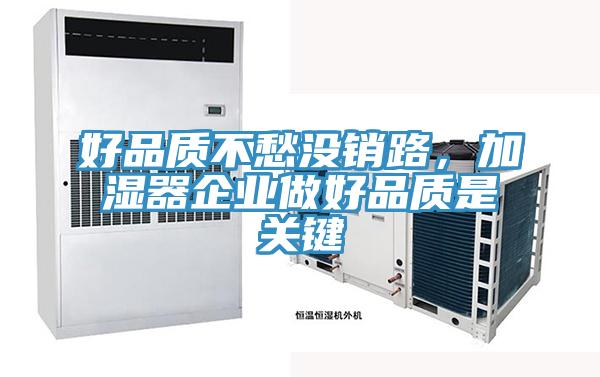好品質(zhì)不愁沒銷路，加濕器企業(yè)做好品質(zhì)是關(guān)鍵