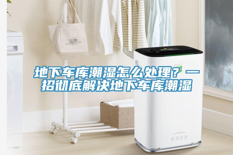 地下車庫(kù)潮濕怎么處理？一招徹底解決地下車庫(kù)潮濕