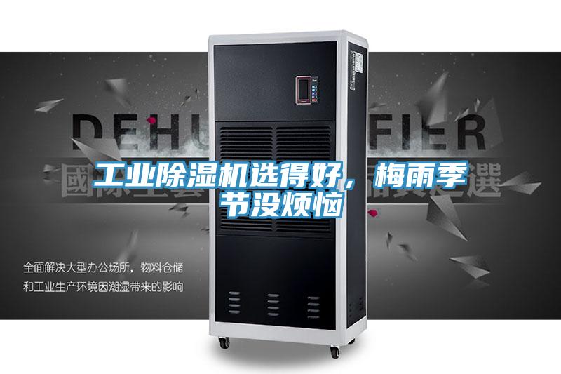 工業(yè)除濕機選得好，梅雨季節(jié)沒煩惱