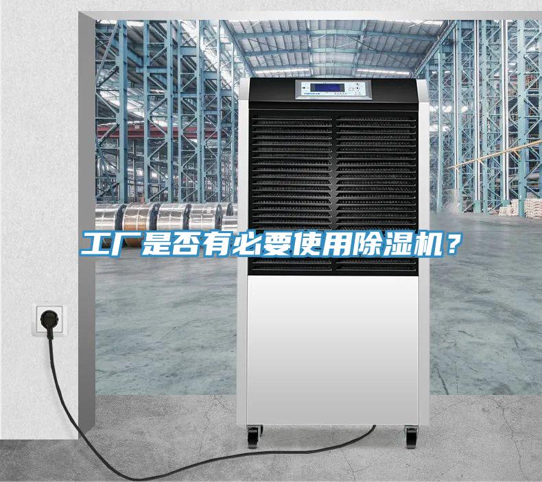 工廠是否有必要使用除濕機(jī)？