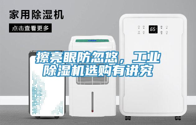 擦亮眼防忽悠，工業(yè)除濕機選購有講究