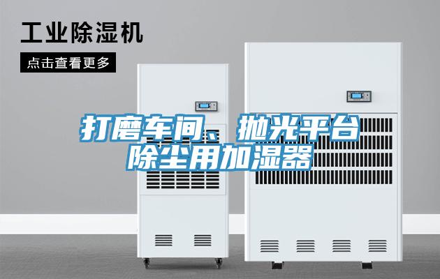 打磨車間、拋光平臺除塵用加濕器