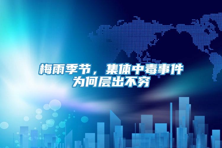 梅雨季節(jié)，集體中毒事件為何層出不窮