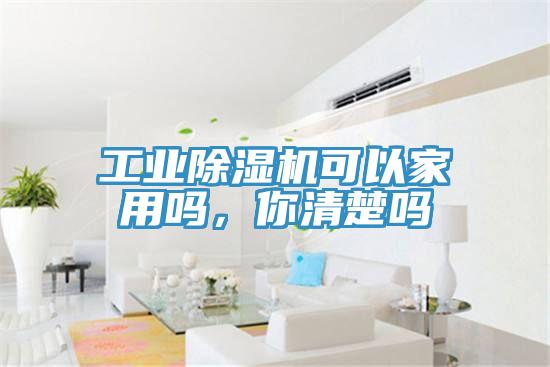 工業(yè)除濕機可以家用嗎，你清楚嗎