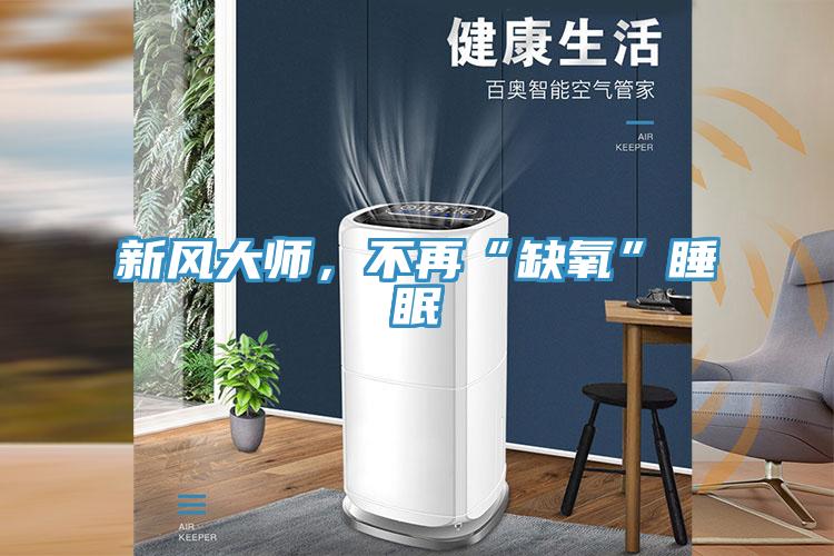 新風大師，不再“缺氧”睡眠