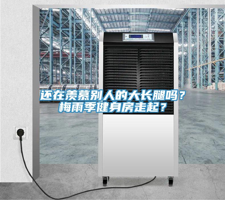 還在羨慕別人的大長腿嗎？梅雨季健身房走起？