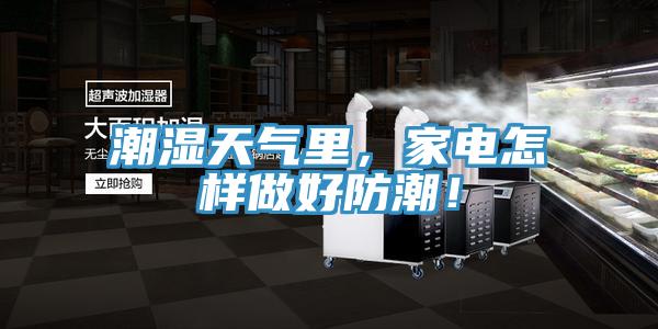 潮濕天氣里，家電怎樣做好防潮！
