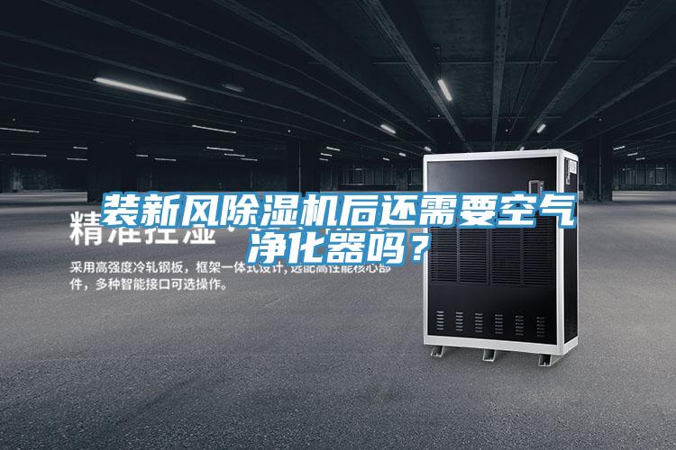 裝新風(fēng)除濕機(jī)后還需要空氣凈化器嗎？