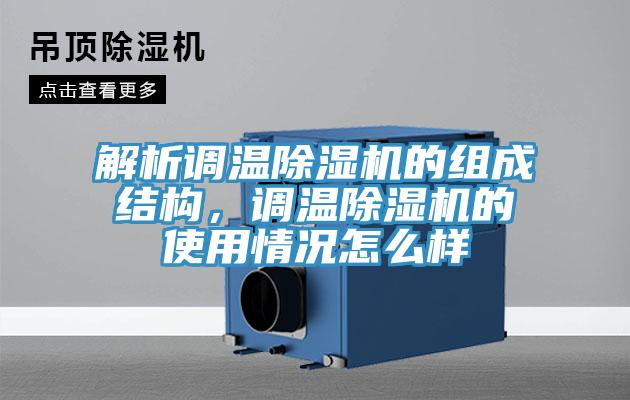 解析調(diào)溫除濕機(jī)的組成結(jié)構(gòu)，調(diào)溫除濕機(jī)的使用情況怎么樣