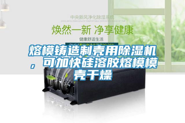 熔模鑄造制殼用除濕機，可加快硅溶膠熔模模殼干燥