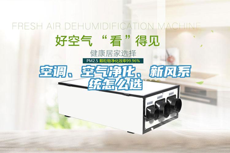 空調(diào)、空氣凈化、新風(fēng)系統(tǒng)怎么選