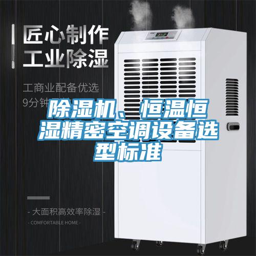 除濕機(jī)、恒溫恒濕精密空調(diào)設(shè)備選型標(biāo)準(zhǔn)