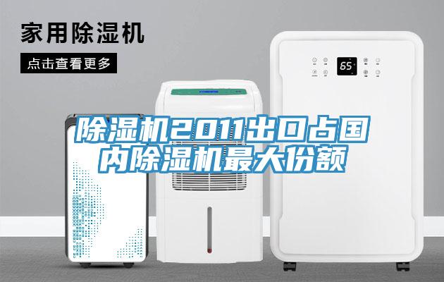 除濕機(jī)2011出口占國內(nèi)除濕機(jī)最大份額