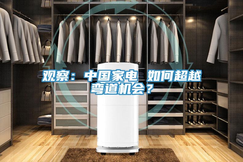 觀察：中國家電 如何超越彎道機(jī)會(huì)？
