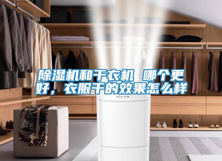 除濕機(jī)和干衣機(jī) 哪個(gè)更好，衣服干的效果怎么樣
