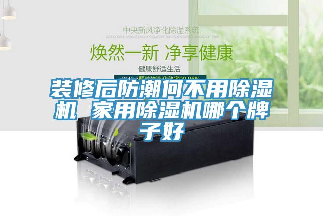 裝修后防潮何不用除濕機(jī) 家用除濕機(jī)哪個(gè)牌子好