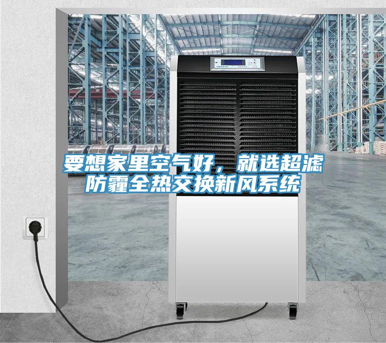 要想家里空氣好，就選超濾防霾全熱交換新風(fēng)系統(tǒng)