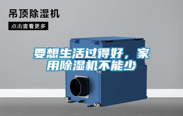 要想生活過(guò)得好，家用除濕機(jī)不能少