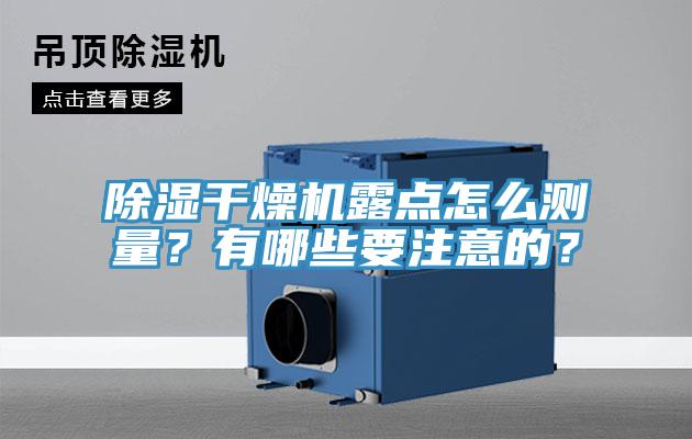 除濕干燥機(jī)露點(diǎn)怎么測量？有哪些要注意的？