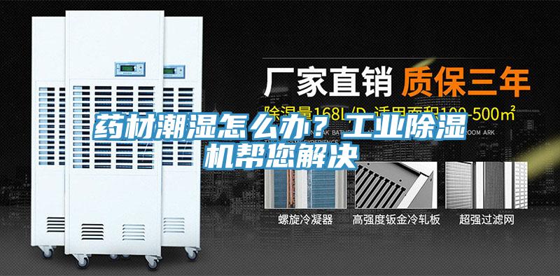 藥材潮濕怎么辦？工業(yè)除濕機(jī)幫您解決