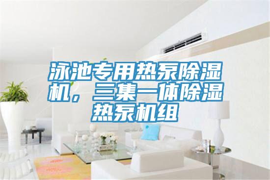 泳池專用熱泵除濕機(jī)，三集一體除濕熱泵機(jī)組