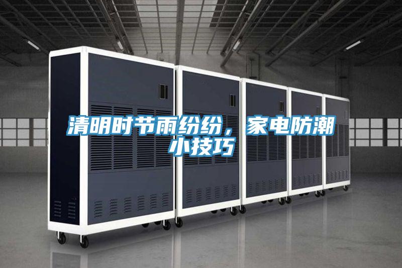 清明時(shí)節(jié)雨紛紛，家電防潮小技巧