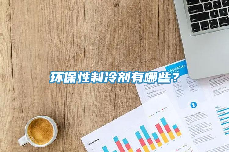 環(huán)保性制冷劑有哪些？
