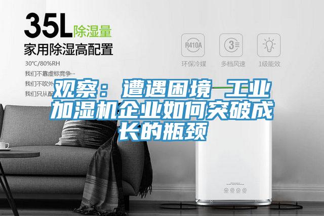 觀察：遭遇困境 工業(yè)加濕機(jī)企業(yè)如何突破成長的瓶頸