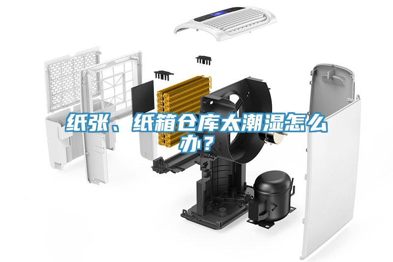 紙張、紙箱倉庫太潮濕怎么辦？