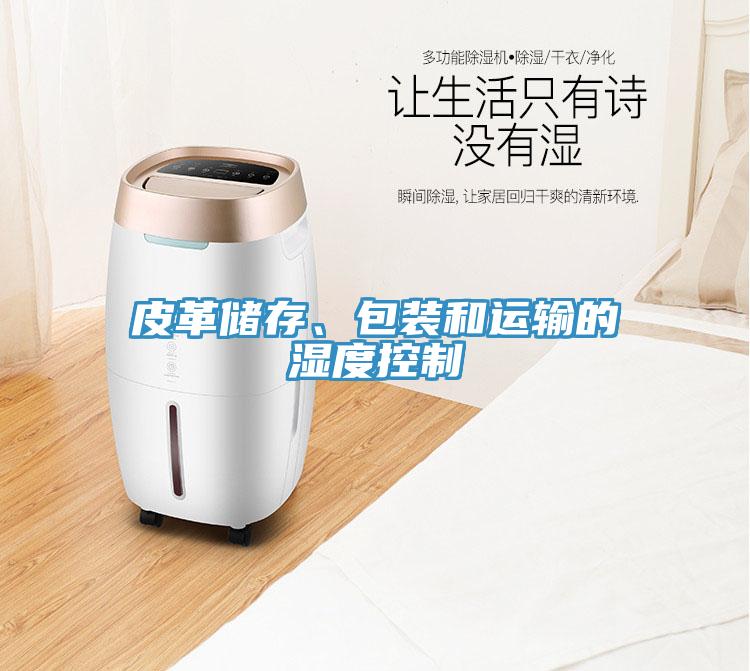 皮革儲存、包裝和運輸?shù)臐穸瓤刂?></div>
								<div   id=