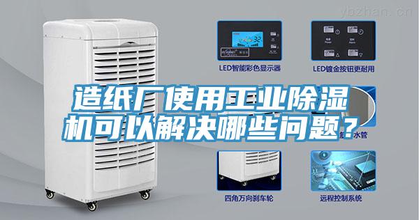 造紙廠使用工業(yè)除濕機可以解決哪些問題？