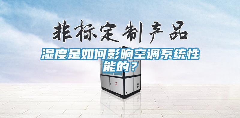 濕度是如何影響空調(diào)系統(tǒng)性能的？