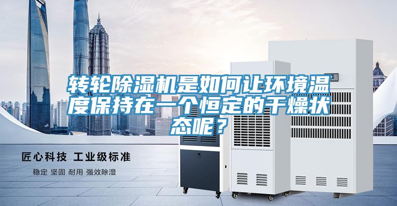 轉(zhuǎn)輪除濕機(jī)是如何讓環(huán)境溫度保持在一個恒定的干燥狀態(tài)呢？