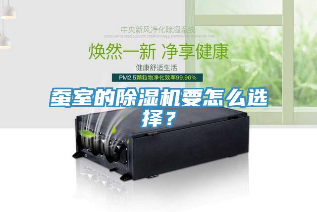 蠶室的除濕機(jī)要怎么選擇？