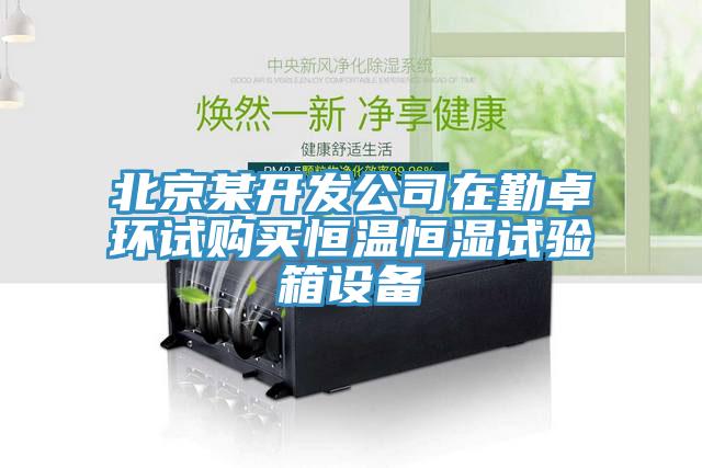 北京某開發(fā)公司在勤卓環(huán)試購買恒溫恒濕試驗箱設(shè)備