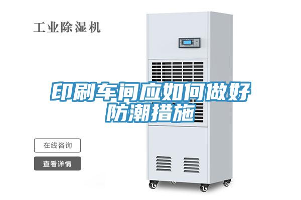 印刷車間應(yīng)如何做好防潮措施