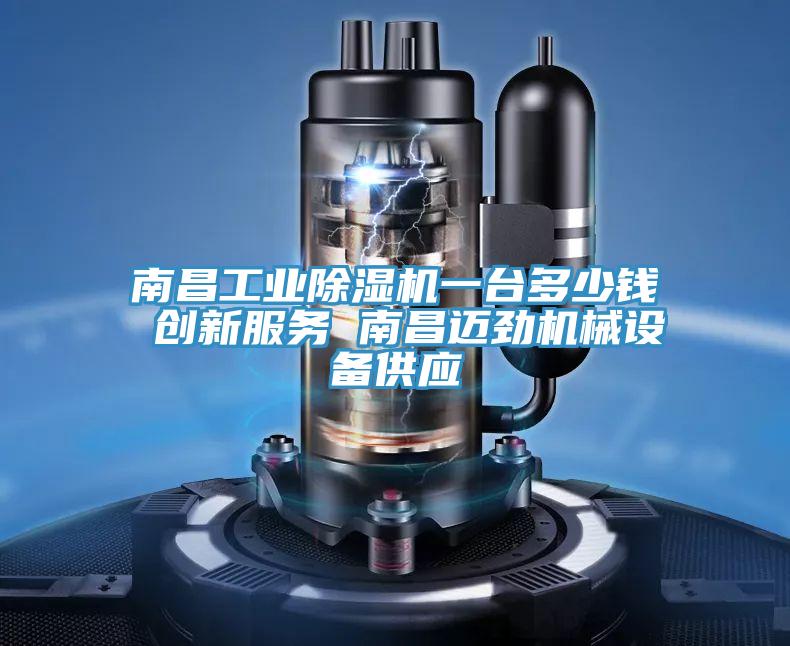 南昌工業(yè)除濕機(jī)一臺(tái)多少錢 創(chuàng)新服務(wù) 南昌邁勁機(jī)械設(shè)備供應(yīng)