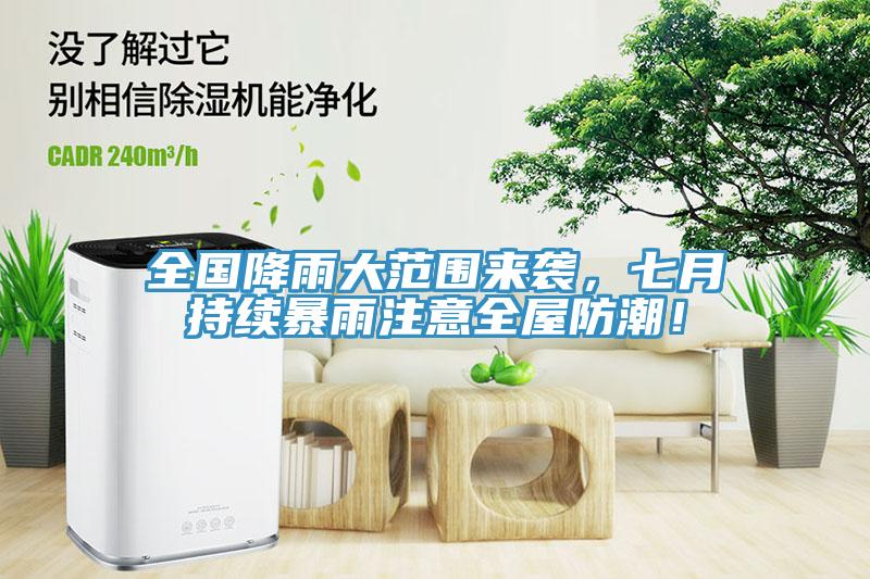 全國降雨大范圍來襲，七月持續(xù)暴雨注意全屋防潮！