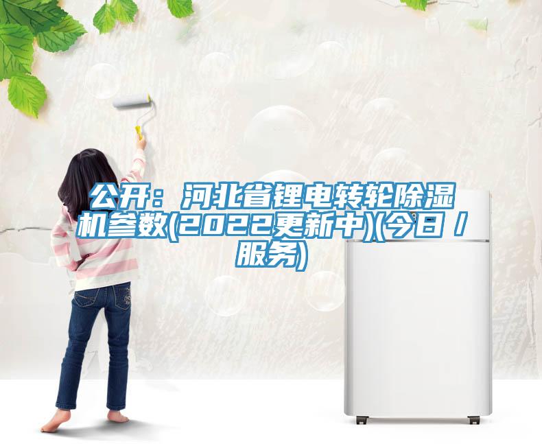 公開(kāi)：河北省鋰電轉(zhuǎn)輪除濕機(jī)參數(shù)(2022更新中)(今日／服務(wù))