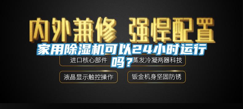 家用除濕機(jī)可以24小時(shí)運(yùn)行嗎？