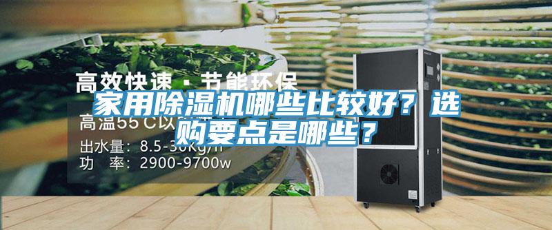 家用除濕機(jī)哪些比較好？選購(gòu)要點(diǎn)是哪些？