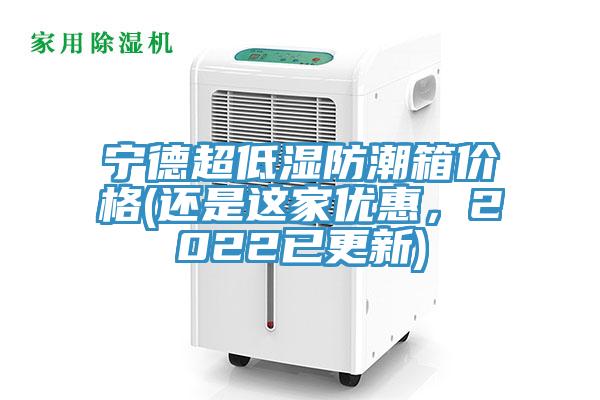 寧德超低濕防潮箱價(jià)格(還是這家優(yōu)惠，2022已更新)